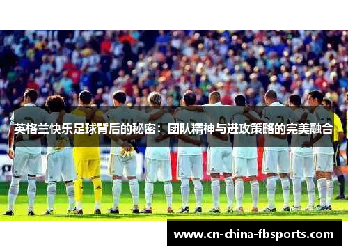 英格兰快乐足球背后的秘密：团队精神与进攻策略的完美融合