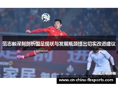 范志毅深刻剖析国足现状与发展瓶颈提出切实改进建议