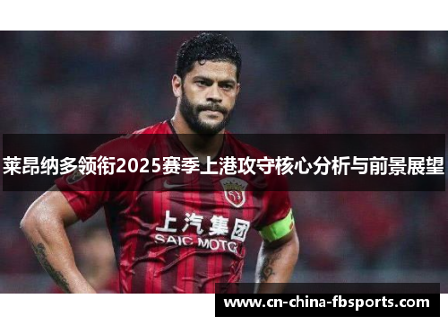 莱昂纳多领衔2025赛季上港攻守核心分析与前景展望