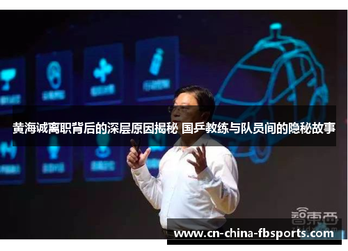 黄海诚离职背后的深层原因揭秘 国乒教练与队员间的隐秘故事