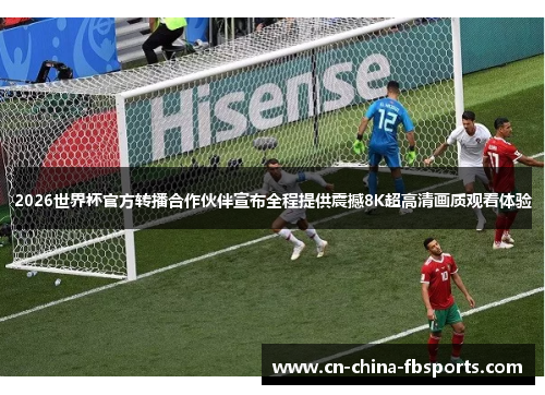 2026世界杯官方转播合作伙伴宣布全程提供震撼8K超高清画质观看体验