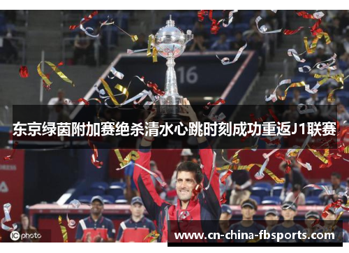 东京绿茵附加赛绝杀清水心跳时刻成功重返J1联赛