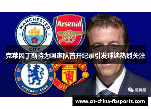 克莱因丁斯特为国家队首开纪录引发球迷热烈关注