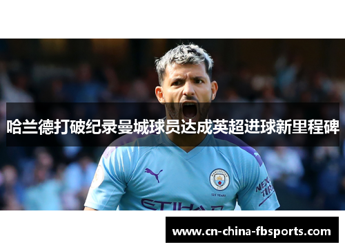 哈兰德打破纪录曼城球员达成英超进球新里程碑